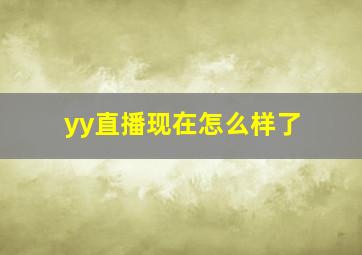 yy直播现在怎么样了