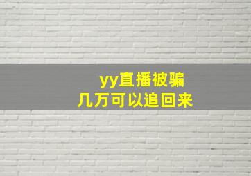 yy直播被骗几万可以追回来