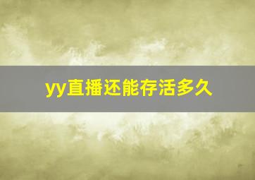 yy直播还能存活多久