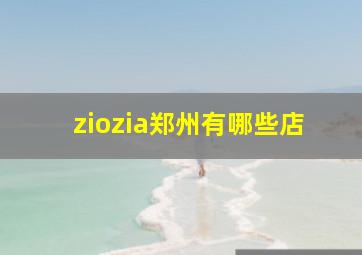 ziozia郑州有哪些店