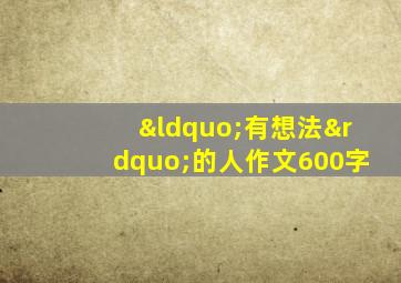 “有想法”的人作文600字