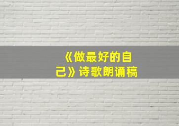 《做最好的自己》诗歌朗诵稿