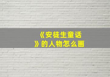 《安徒生童话》的人物怎么画