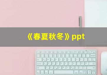 《春夏秋冬》ppt