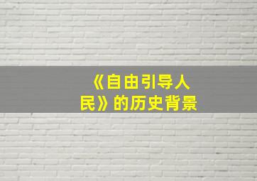 《自由引导人民》的历史背景