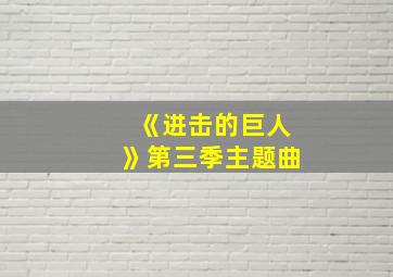 《进击的巨人》第三季主题曲