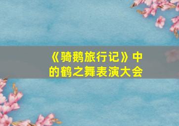 《骑鹅旅行记》中的鹤之舞表演大会