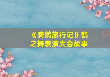 《骑鹅旅行记》鹤之舞表演大会故事