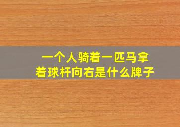 一个人骑着一匹马拿着球杆向右是什么牌子