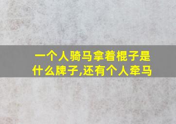 一个人骑马拿着棍子是什么牌子,还有个人牵马