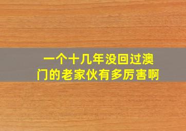 一个十几年没回过澳门的老家伙有多厉害啊