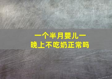 一个半月婴儿一晚上不吃奶正常吗