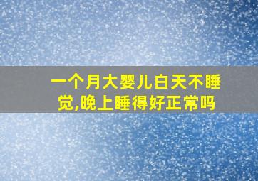 一个月大婴儿白天不睡觉,晚上睡得好正常吗