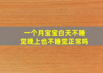 一个月宝宝白天不睡觉晚上也不睡觉正常吗