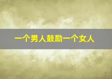 一个男人鼓励一个女人