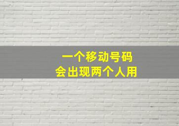 一个移动号码会出现两个人用