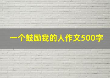 一个鼓励我的人作文500字