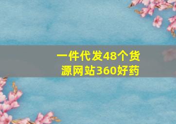 一件代发48个货源网站360好药