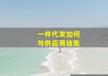 一件代发如何与供应商结账