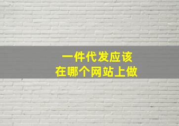 一件代发应该在哪个网站上做