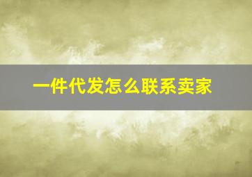 一件代发怎么联系卖家