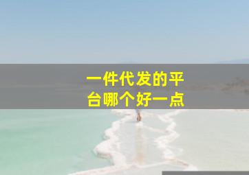 一件代发的平台哪个好一点