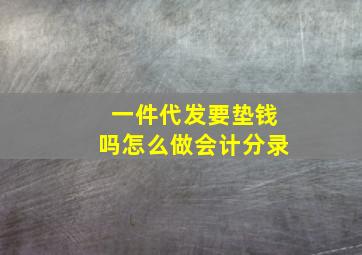 一件代发要垫钱吗怎么做会计分录