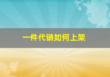 一件代销如何上架