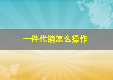 一件代销怎么操作