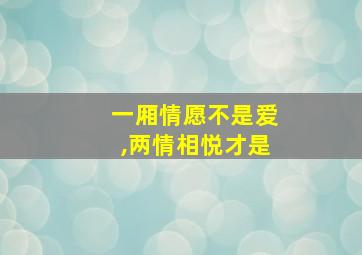 一厢情愿不是爱,两情相悦才是