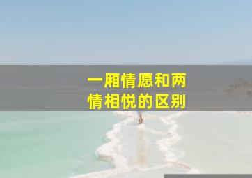 一厢情愿和两情相悦的区别