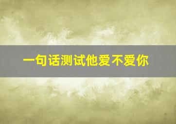 一句话测试他爱不爱你