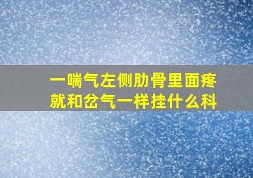 一喘气左侧肋骨里面疼就和岔气一样挂什么科