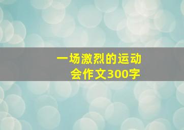 一场激烈的运动会作文300字