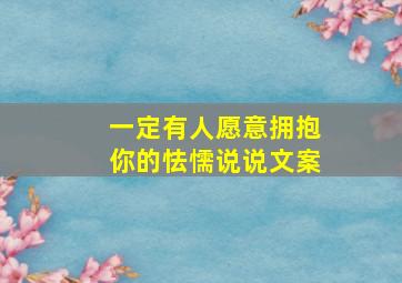 一定有人愿意拥抱你的怯懦说说文案