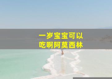 一岁宝宝可以吃啊阿莫西林