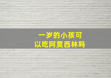 一岁的小孩可以吃阿莫西林吗