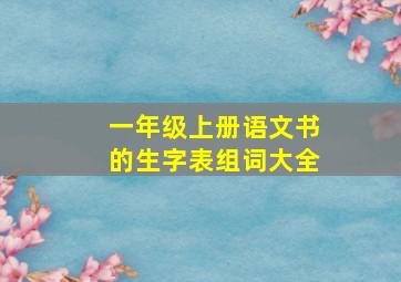 一年级上册语文书的生字表组词大全