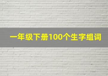 一年级下册100个生字组词