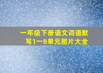 一年级下册语文词语默写1一8单元图片大全