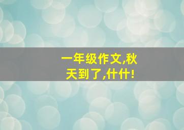 一年级作文,秋天到了,什什!