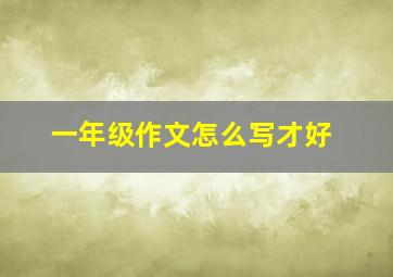 一年级作文怎么写才好