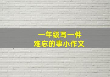 一年级写一件难忘的事小作文