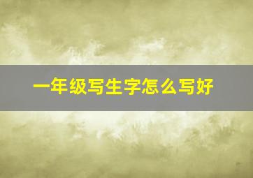 一年级写生字怎么写好