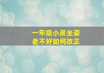 一年级小孩坐姿老不好如何改正