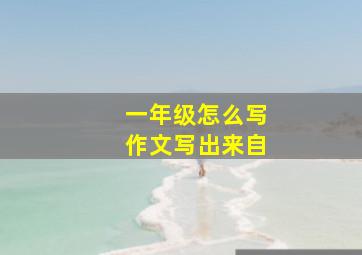 一年级怎么写作文写出来自