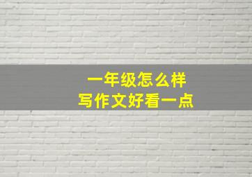 一年级怎么样写作文好看一点