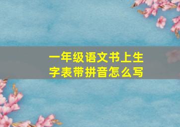 一年级语文书上生字表带拼音怎么写