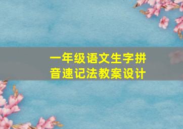 一年级语文生字拼音速记法教案设计