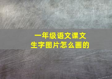 一年级语文课文生字图片怎么画的